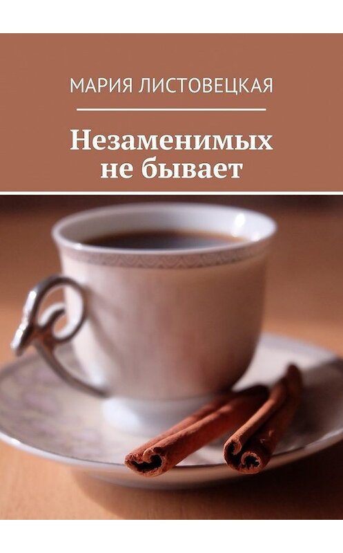 Обложка книги «Незаменимых не бывает» автора Марии Листовецкая. ISBN 9785448580505.