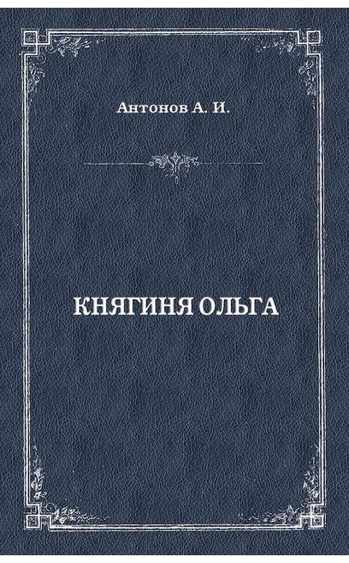 Обложка книги «Княгиня Ольга» автора Александра Антонова издание 2011 года. ISBN 9785486037740.