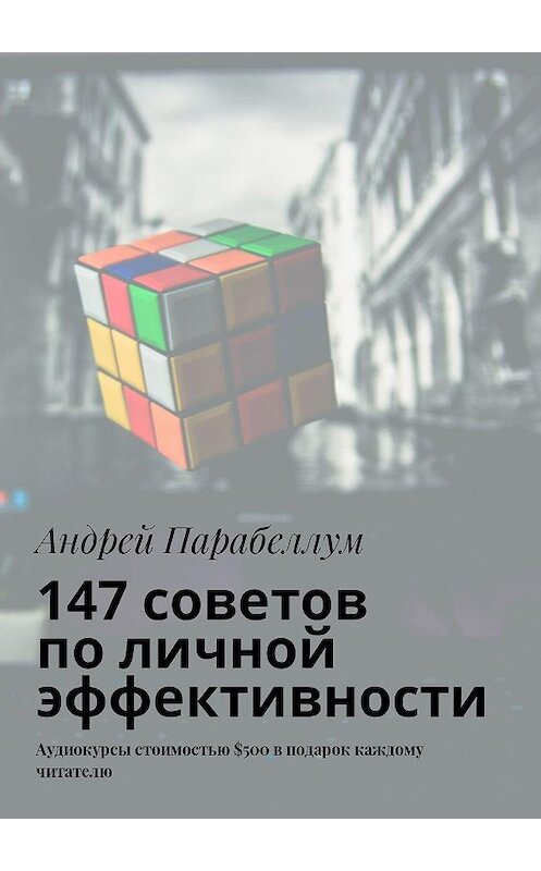 Обложка книги «147 советов по личной эффективности. Аудиокурсы стоимостью $500 в подарок каждому читателю» автора Андрея Парабеллума. ISBN 9785448596445.