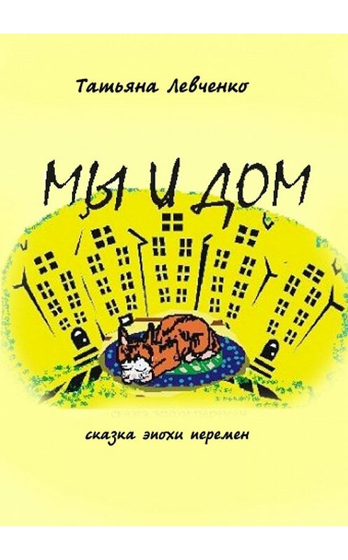 Обложка книги «Мы и дом. Сказка эпохи перемен» автора Татьяны Левченко. ISBN 9785448332562.