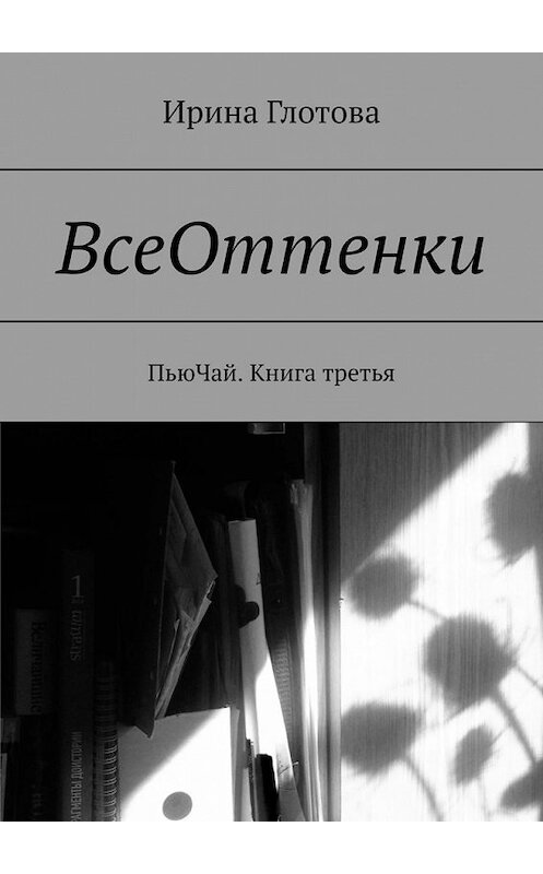 Обложка книги «ВсеОттенки. ПьюЧай. Книга третья» автора Ириной Глотовы. ISBN 9785449380913.