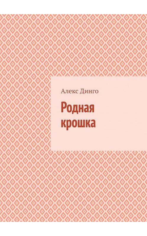 Обложка книги «Родная крошка» автора Алекс Динго. ISBN 9785005179814.