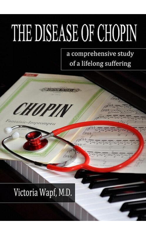 Обложка книги «The Disease of Chopin. A comprehensive study of a lifelong suffering» автора Victoria Wapf. ISBN 9785448315312.