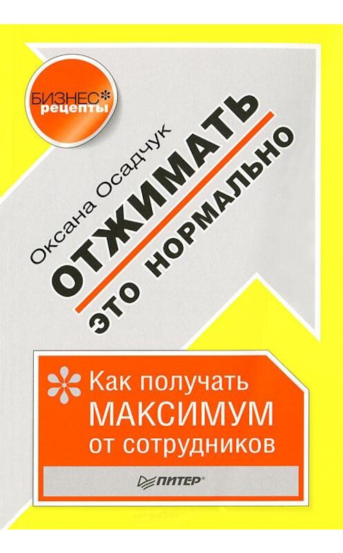 Обложка книги «Отжимать – это нормально. Как получать максимум от сотрудников» автора Оксаны Осадчук издание 2012 года. ISBN 9785459015133.