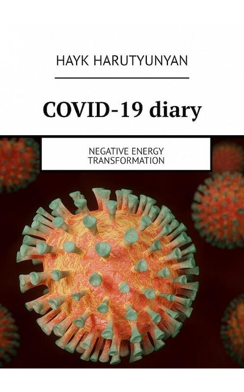 Обложка книги «COVID-19 diary. Negative energy transformation» автора Hayk Harutyunyan. ISBN 9785449880840.