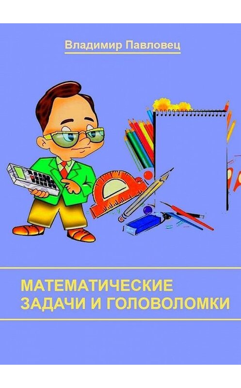Обложка книги «Математические задачи и головоломки. Для школьников младших и старших классов» автора Владимира Павловеца. ISBN 9785449035721.