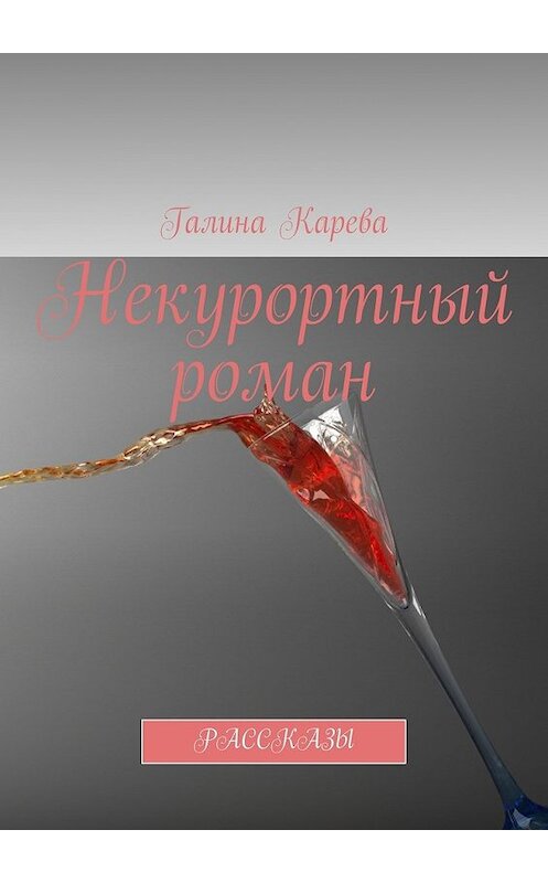 Обложка книги «Некурортный роман. Рассказы» автора Галиной Каревы. ISBN 9785449067487.