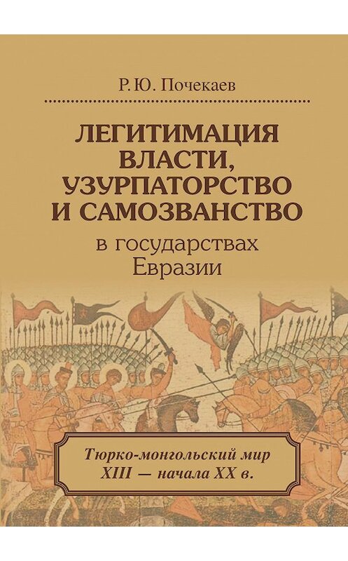 Обложка книги «Легитимация власти, узурпаторство и самозванство в государствах Евразии. Тюрко-монгольский мир XIII – начала ХХ в.» автора Романа Почекаева издание 2017 года. ISBN 9785759816133.