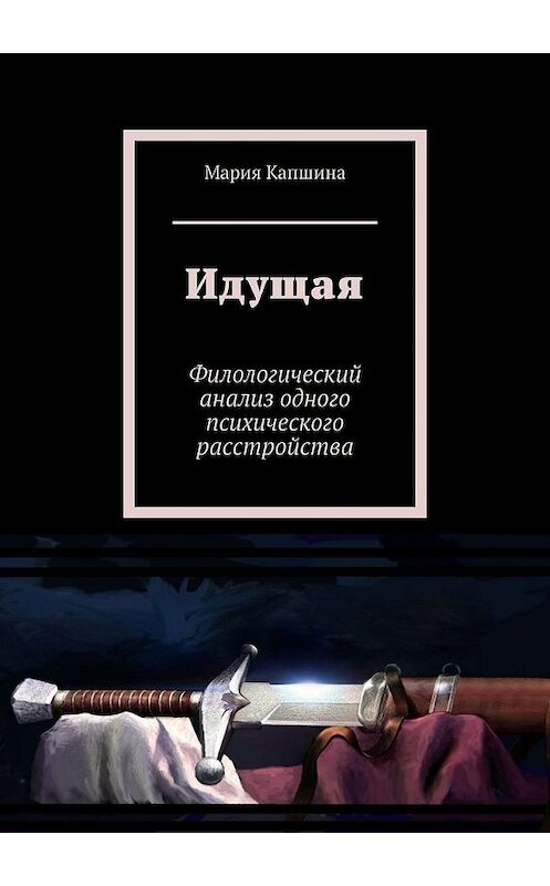 Обложка книги «Идущая. Филологический анализ одного психического расстройства» автора Марии Капшины. ISBN 9785449380173.