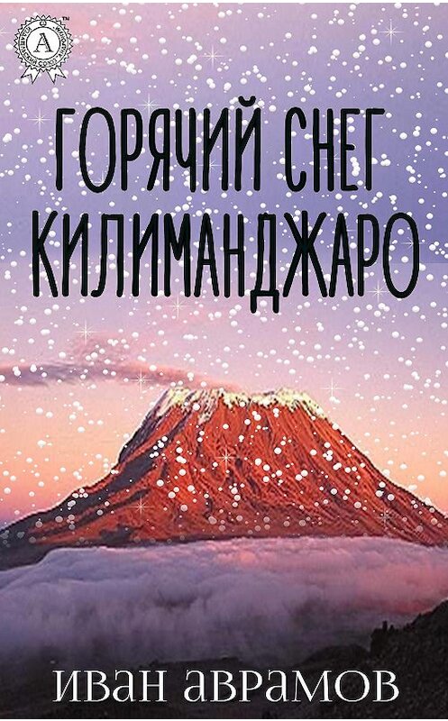 Обложка книги «Горячий снег Килиманджаро» автора Ивана Аврамова издание 2020 года. ISBN 9780890004555.