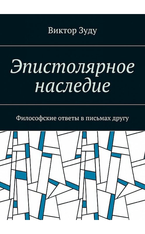 Обложка книги «Эпистолярное наследие. Философские ответы в письмах другу» автора Виктор Зуду. ISBN 9785449075499.