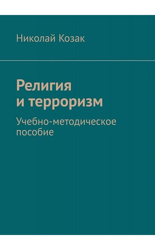 Обложка книги «Религия и терроризм. Учебно-методическое пособие» автора Николая Козака. ISBN 9785005015280.