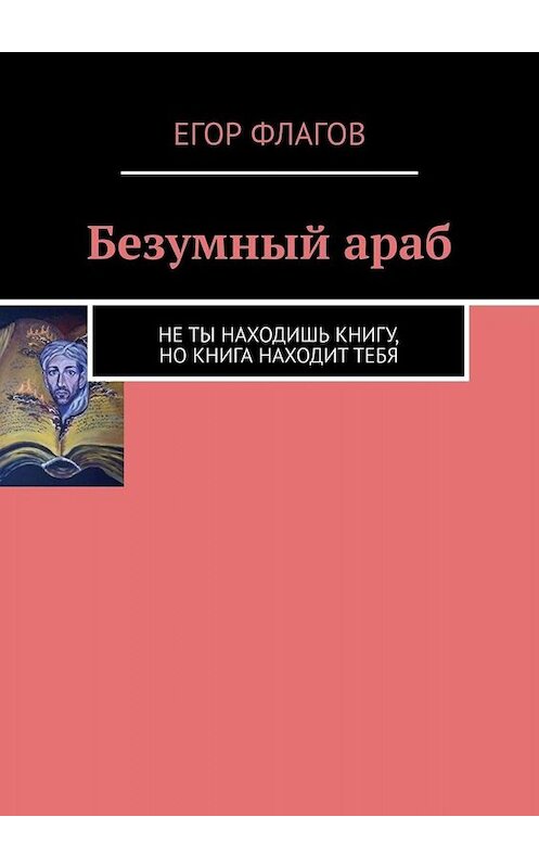 Обложка книги «Безумный араб» автора Егора Флагова. ISBN 9785005025869.