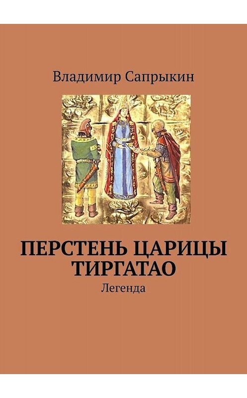 Обложка книги «Перстень царицы Тиргатао. Легенда» автора Владимира Сапрыкина. ISBN 9785005085894.