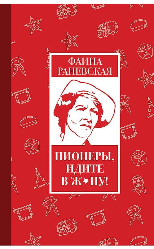 Обложка книги «Пионеры, идите в ж*пу!» автора Фаиной Раневская издание 2017 года. ISBN 9785171045630.