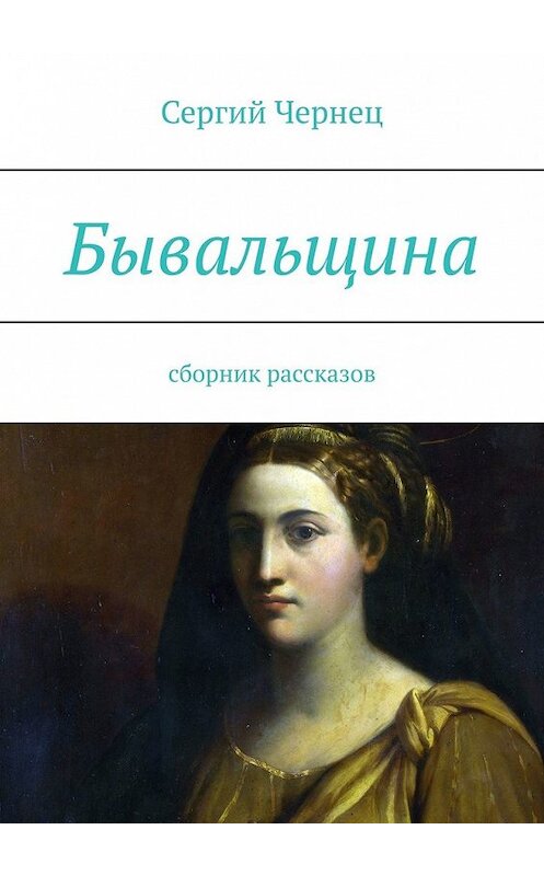Обложка книги «Бывальщина. Сборник рассказов» автора Сергия Чернеца. ISBN 9785449386632.