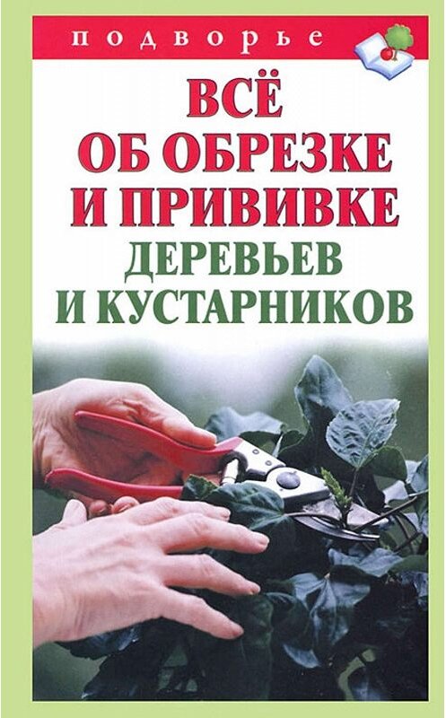 Обложка книги «Всё об обрезке и прививке деревьев и кустарников» автора Виктора Горбунова издание 2012 года. ISBN 9785271437021.