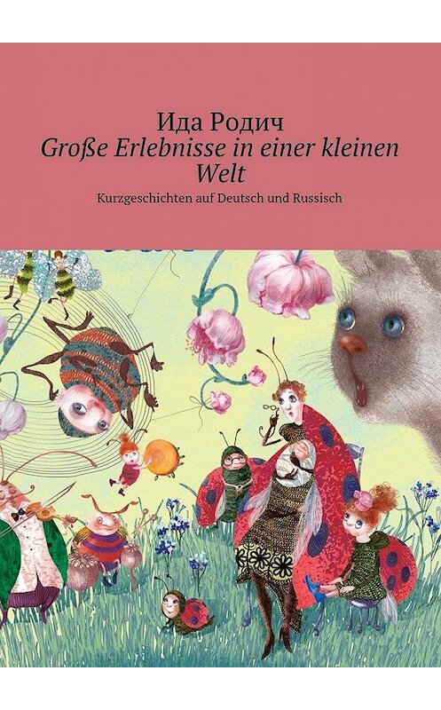 Обложка книги «Große Erlebnisse in einer kleinen Welt. Kurzgeschichten auf Deutsch und Russisch» автора Иды Родича. ISBN 9785448368516.