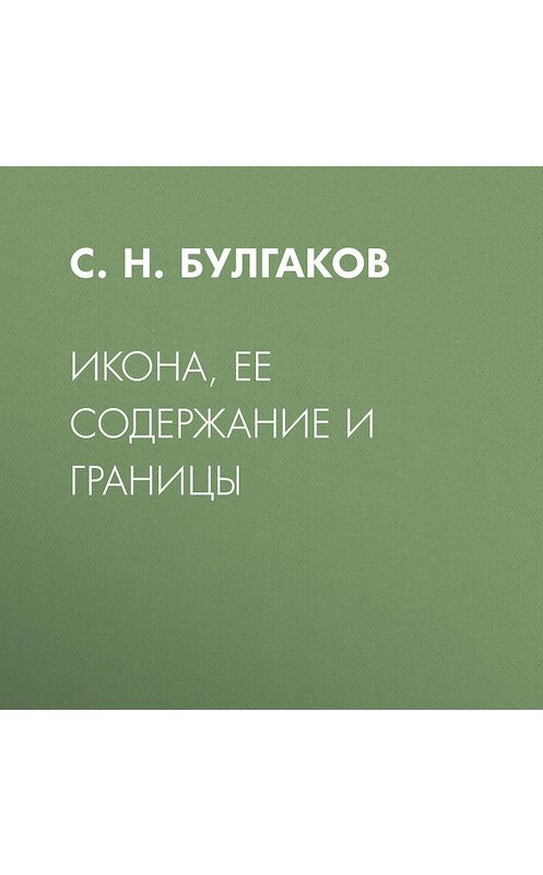 Обложка аудиокниги «Икона, ее содержание и границы» автора Сергея Булгакова.