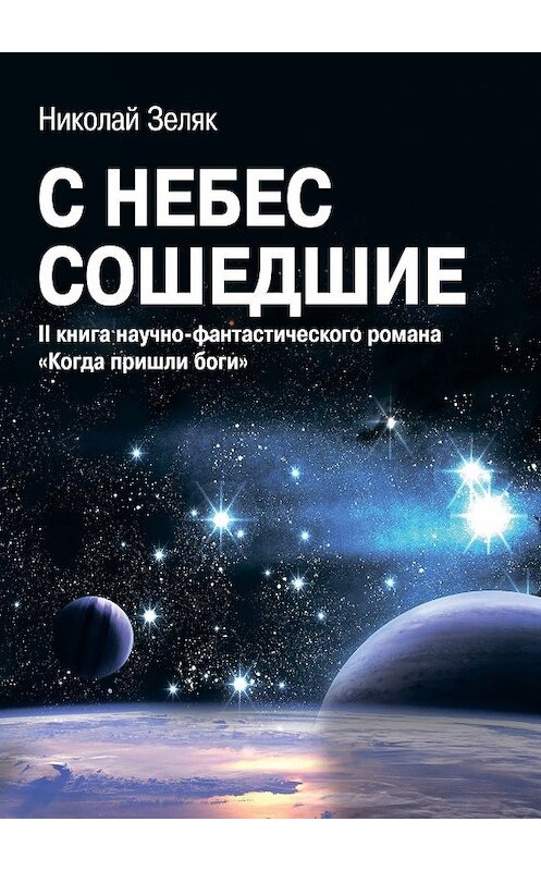 Обложка книги «С небес сошедшие. II книга научно-фантастического романа «Когда пришли боги»» автора Николая Зеляка. ISBN 9785448591204.