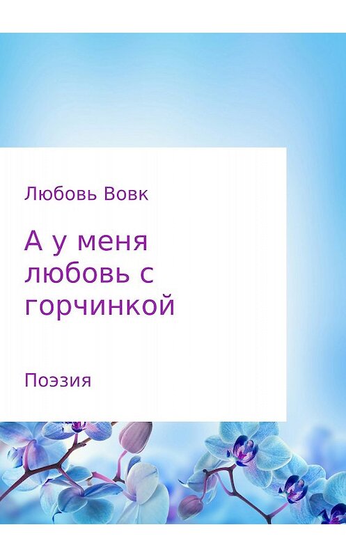 Обложка книги «А у меня любовь с горчинкой. Поэзия» автора Любовя Вовка издание 2017 года.