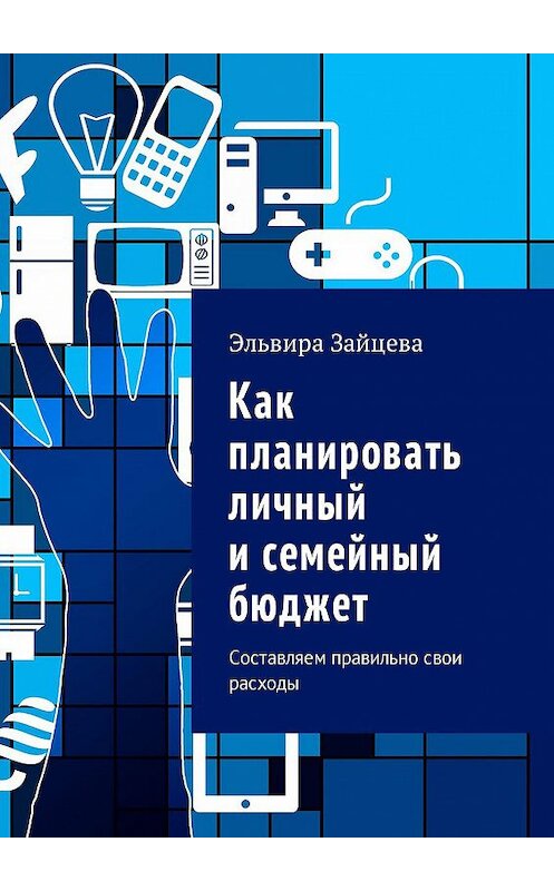 Обложка книги «Как планировать личный и семейный бюджет. Составляем правильно свои расходы» автора Эльвиры Зайцевы. ISBN 9785448567063.