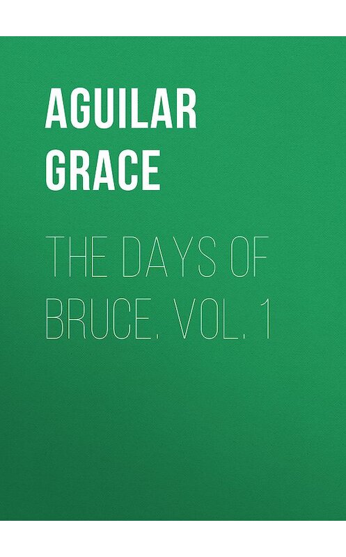 Обложка книги «The Days of Bruce. Vol. 1» автора Grace Aguilar.