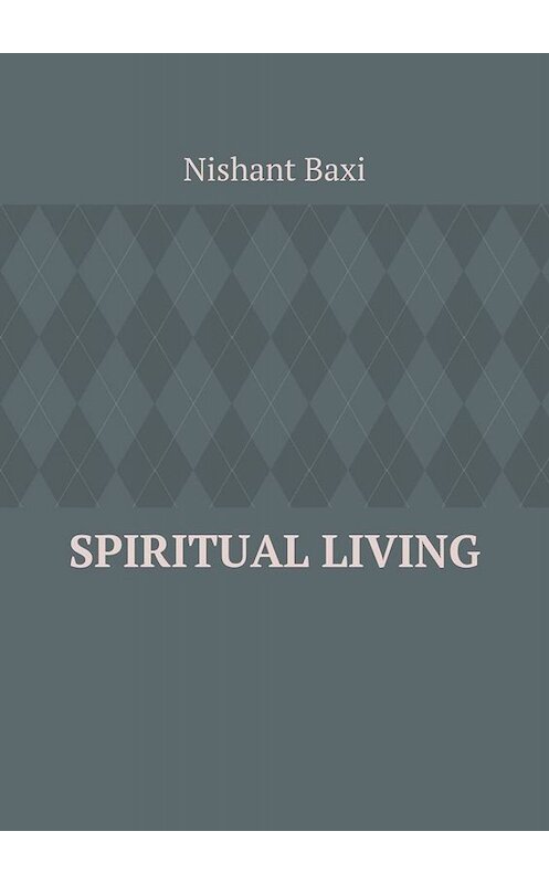 Обложка книги «Spiritual Living» автора Nishant Baxi. ISBN 9785005026132.