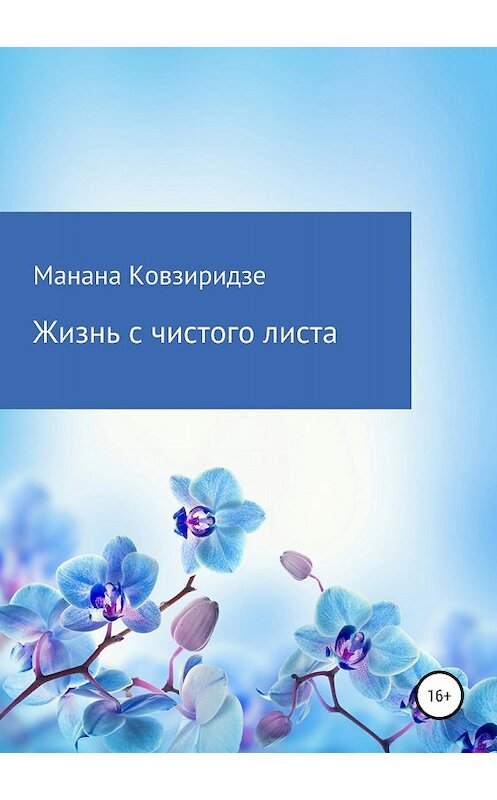 Обложка книги «Жизнь с чистого листа» автора Мананы Ковзиридзе издание 2019 года.