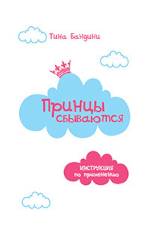 Обложка книги «Принцы сбываются. Инструкция по применению» автора Тиной Бандини издание 2015 года. ISBN 9785432900784.