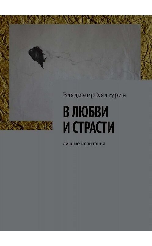 Обложка книги «В любви и страсти. Личные испытания» автора Владимира Халтурина. ISBN 9785449838544.