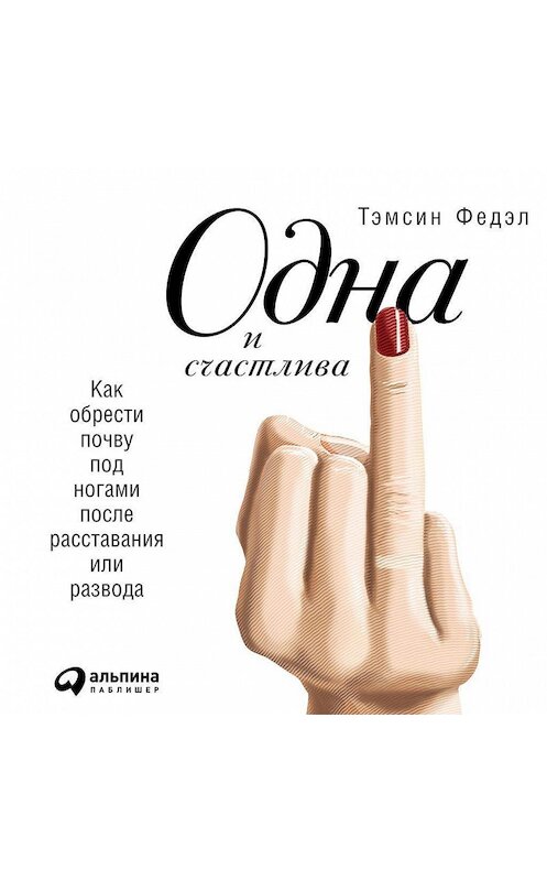 Обложка аудиокниги «Одна и счастлива: Как обрести почву под ногами после расставания или развода» автора Тэмсина Федэла. ISBN 9785961436501.