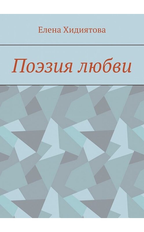 Обложка книги «Поэзия любви» автора Елены Хидиятовы. ISBN 9785449353269.