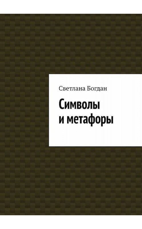 Обложка книги «Символы и метафоры» автора Светланы Богдан. ISBN 9785449821478.