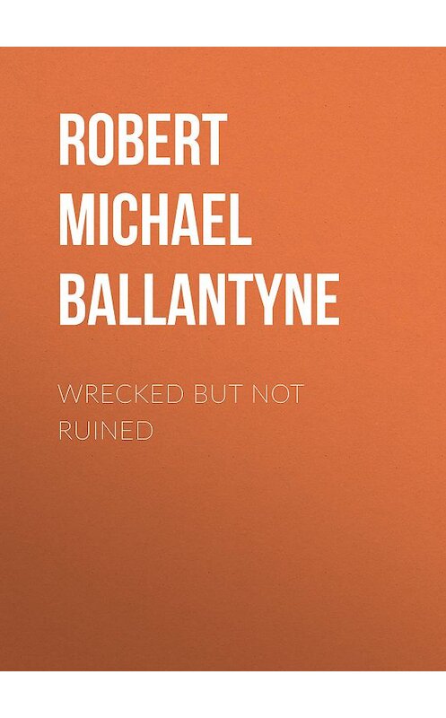 Обложка книги «Wrecked but not Ruined» автора Robert Michael Ballantyne.