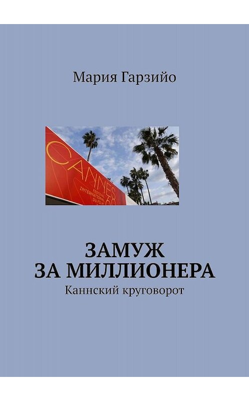 Обложка книги «Замуж за миллионера. Каннский круговорот» автора Марии Гарзийо. ISBN 9785448330360.
