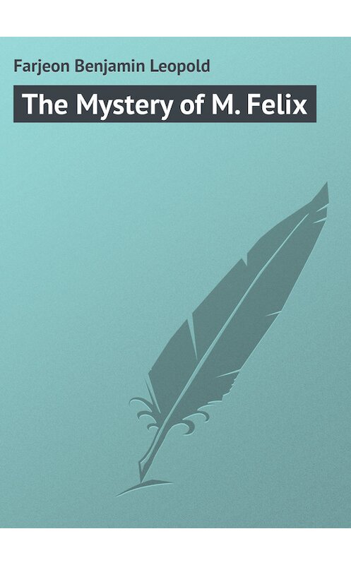 Обложка книги «The Mystery of M. Felix» автора Benjamin Farjeon.