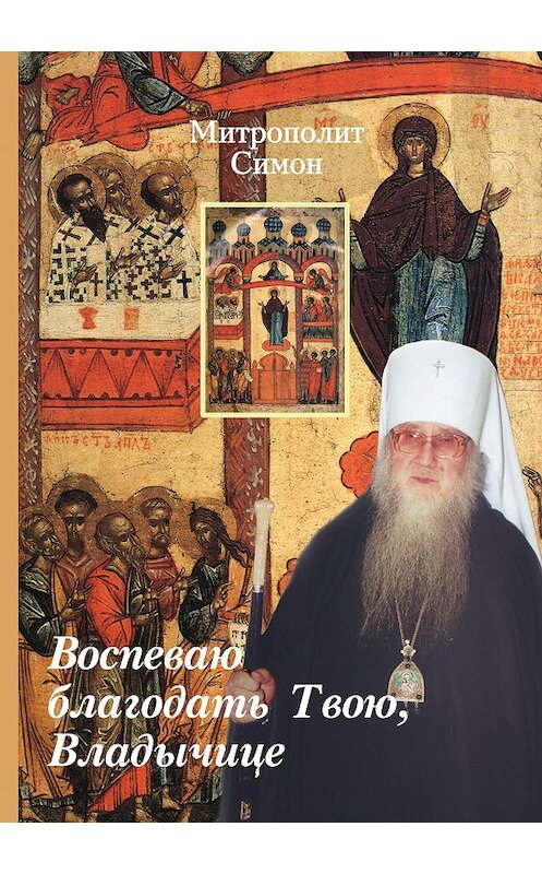 Обложка книги «Воспеваю благодать Твою, Владычице» автора Митрополита Симона (новиков) издание 2016 года. ISBN 9785905793714.