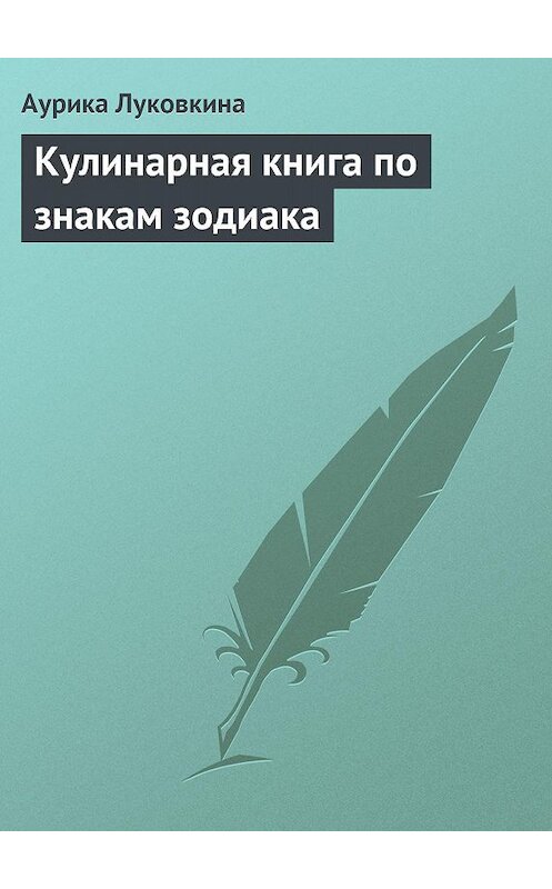Обложка книги «Кулинарная книга по знакам зодиака» автора Аурики Луковкины издание 2013 года.