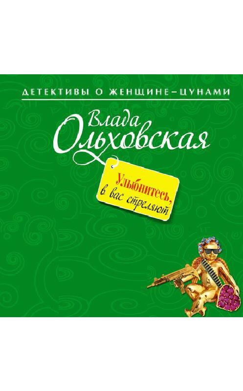 Обложка аудиокниги «Улыбнитесь, в вас стреляют!» автора Влады Ольховская.