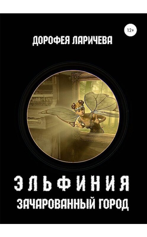 Обложка книги «Эльфиния. Зачарованный город» автора Дорофеи Ларичевы издание 2020 года. ISBN 9785532996229.