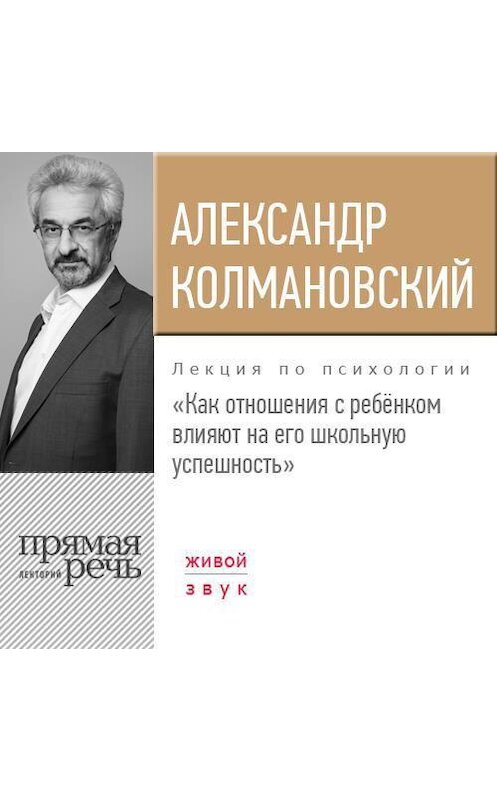 Обложка аудиокниги «Лекция «Как отношения с ребёнком влияют на его школьную успешность»» автора Александра Колмановския.