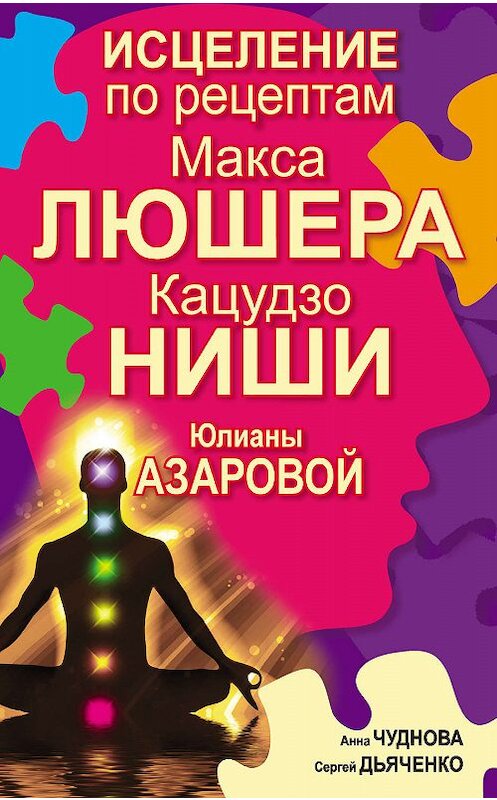Обложка книги «Исцеление по рецептам Макса Люшера, Кацудзо Ниши, Юлианы Азаровой» автора  издание 2010 года. ISBN 9785170670857.