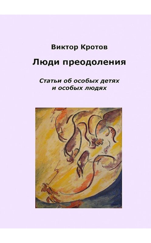 Обложка книги «Люди преодоления. Статьи об особых детях и особых людях» автора Виктора Кротова. ISBN 9785448340666.