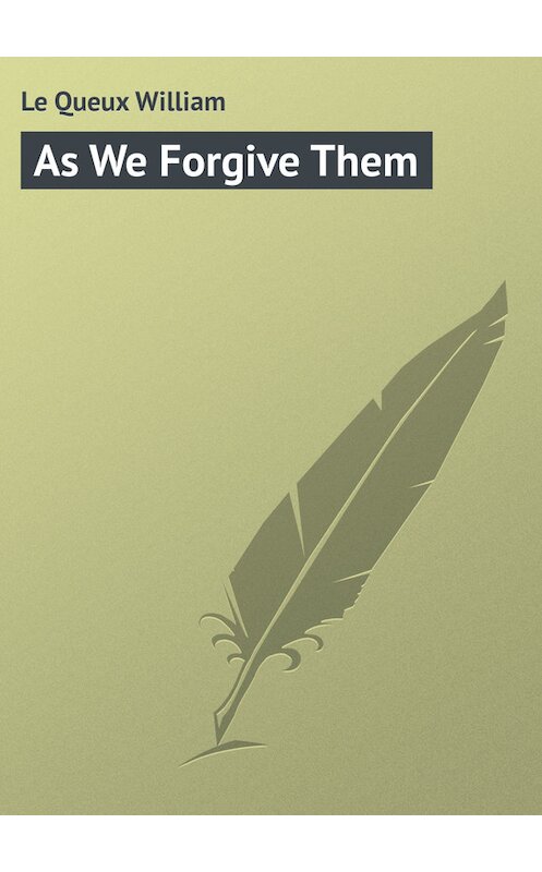 Обложка книги «As We Forgive Them» автора William Le Queux.