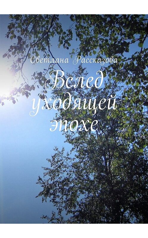 Обложка книги «Вслед уходящей эпохе. Сценарии» автора Светланы Рассказовы. ISBN 9785447482435.