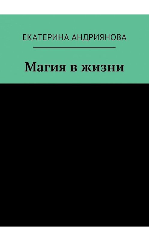 Обложка книги «Магия в жизни» автора Екатериной Андрияновы. ISBN 9785449030856.