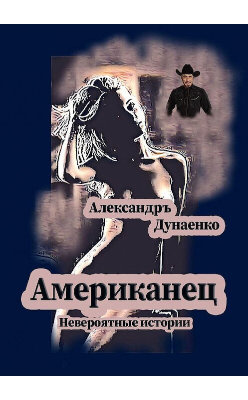 Обложка книги «Американец. Невероятные истории» автора Александръ Дунаенко. ISBN 9785447468439.