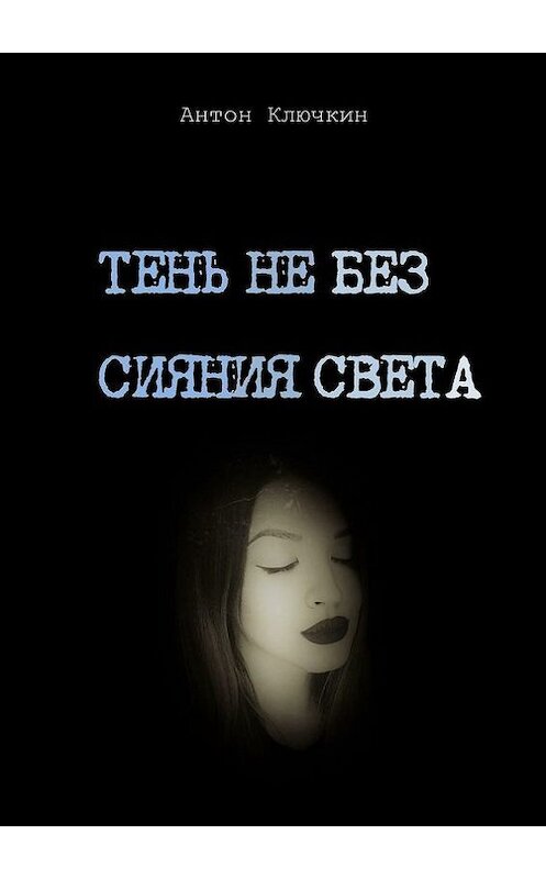 Обложка книги «Тень не без сияния света» автора Антона Ключкина. ISBN 9785448512322.