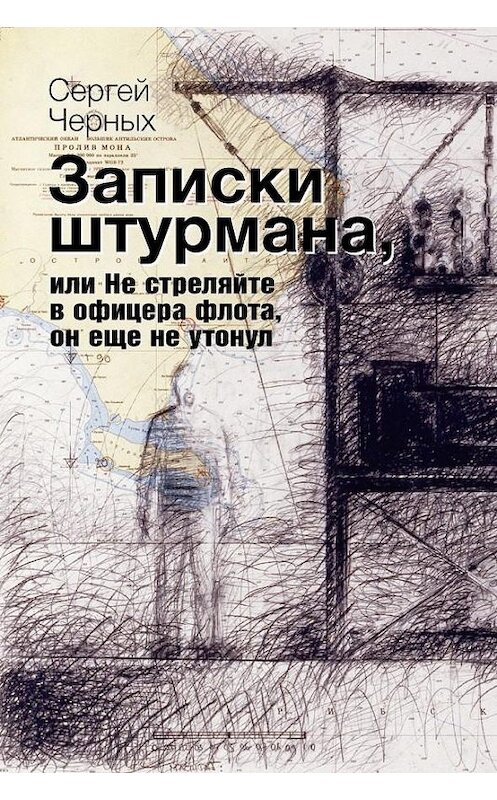 Обложка книги «Записки штурмана, или Не стреляйте в офицера флота, он еще не утонул» автора Сергея Черныха издание 2018 года. ISBN 9785906858924.